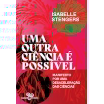 UMA OUTRA CIÊNCIA É POSSÍVEL: MANIFESTO POR UMA DESACELERAÇÃO DAS CIÊNCIAS