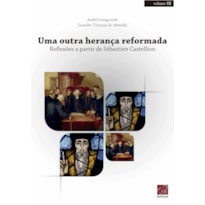 UMA OUTRA HERANÇA REFORMADA - REFLEXÕES A PARTIR DE SÉBASTIEN CASTELLION