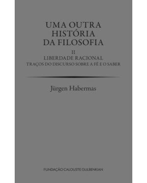 Uma outra história da filosofia II - Liberdade racional. traços do discurso sobre a fé e o saber