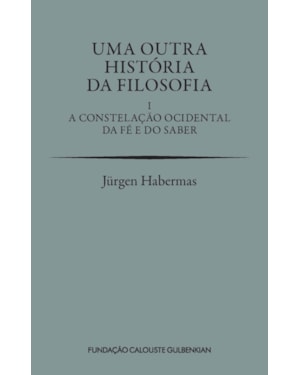 Uma outra história da filosofia - vol. 1: a constelação ocidental da fé e do saber