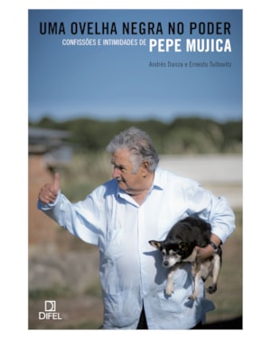 UMA OVELHA NEGRA NO PODER: CONFISSÕES E INTIMIDADES DE PEPE MUJICA