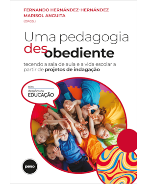 UMA PEDAGOGIA DESOBEDIENTE: TECENDO A SALA DE AULA E A VIDA ESCOLAR A PARTIR DE PROJETOS DE INDAGAÇÃO