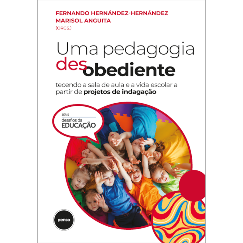 UMA PEDAGOGIA DESOBEDIENTE: TECENDO A SALA DE AULA E A VIDA ESCOLAR A PARTIR DE PROJETOS DE INDAGAÇÃO