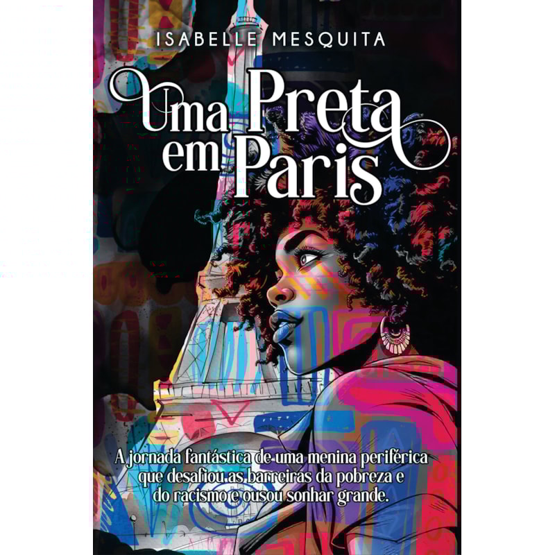 Uma preta em Paris: a jornada fantástica de uma menina periférica que desafiou as barreiras da pobreza e do racismo e ousou sonhar grande