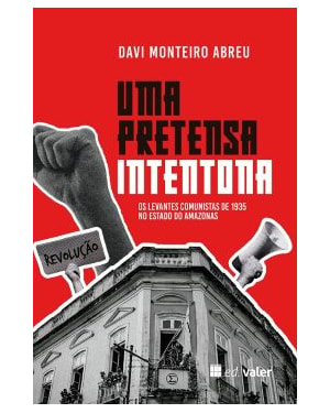 Uma Pretença Intentona: Os levantes comunistas de 1935 no Estado do Amazonas