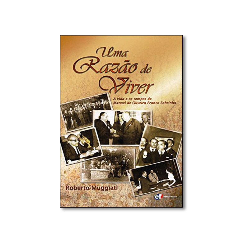 UMA RAZÃO DE VIVER - A VIDA E OS TEMPOS DE MANOEL DE OLIVEIRA FRANCO SOBRINHO