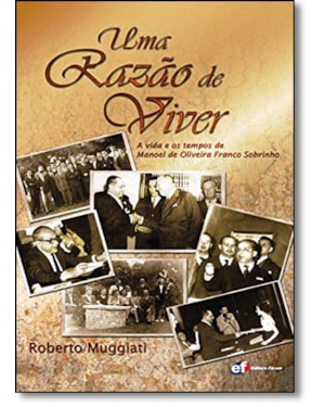 UMA RAZÃO DE VIVER - A VIDA E OS TEMPOS DE MANOEL DE OLIVEIRA FRANCO SOBRINHO