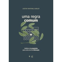 UMA REGRA COMUM: HÁBITOS DE PROPÓSITO PARA UMA ERA DE DISTRAÇÃO