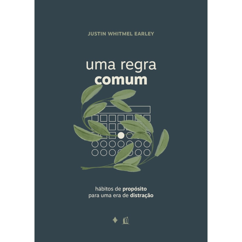UMA REGRA COMUM: HÁBITOS DE PROPÓSITO PARA UMA ERA DE DISTRAÇÃO