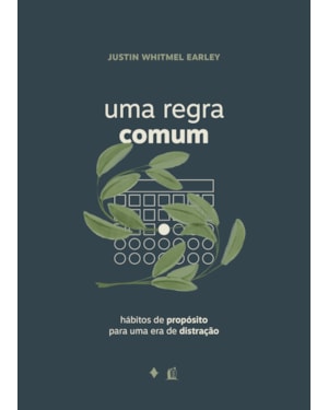 UMA REGRA COMUM: HÁBITOS DE PROPÓSITO PARA UMA ERA DE DISTRAÇÃO