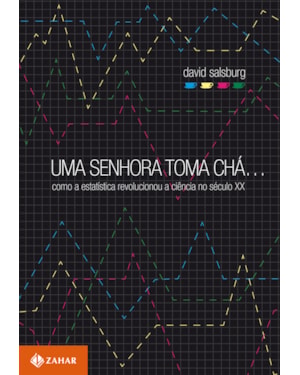 UMA SENHORA TOMA CHÁ...: COMO A ESTATÍSTICA REVOLUCIONOU A CIÊNCIA NO SÉCULO XX