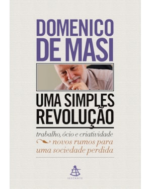 UMA SIMPLES REVOLUÇÃO: TRABALHO, ÓCIO E CRIATIVIDADE - NOVOS RUMOS PARA UMA SOCIEDADE PERDIDA