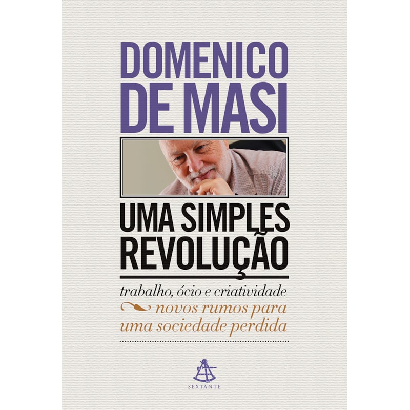 UMA SIMPLES REVOLUÇÃO: TRABALHO, ÓCIO E CRIATIVIDADE - NOVOS RUMOS PARA UMA SOCIEDADE PERDIDA