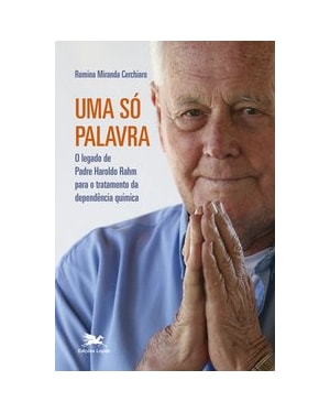 UMA SÓ PALAVRA - O LEGADO DE PADRE HAROLDO RAHM PARA O TRATAMENTO DA DEPENDÊNCIA QUÍMICA