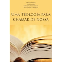 UMA TEOLOGIA PARA CHAMAR DE NOSSA