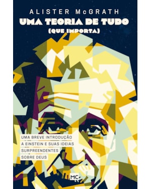 UMA TEORIA DE TUDO (QUE IMPORTA): UMA BREVE INTRODUÇÃO A EINSTEIN E SUAS IDEIAS SURPREENDENTES SOBRE DEUS