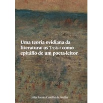 UMA TEORIA OVIDIANA DA LITERATURA: OS TRISTIA COMO EPITÁFIO DE UM POETA-LEITOR