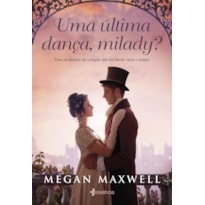 UMA ÚLTIMA DANÇA, MILADY?: PARA OS DESEJOS DO CORAÇÃO NÃO HÁ LIMITE: NEM O TEMPO