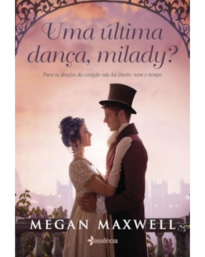 UMA ÚLTIMA DANÇA, MILADY?: PARA OS DESEJOS DO CORAÇÃO NÃO HÁ LIMITE: NEM O TEMPO