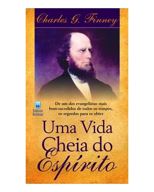 UMA VIDA CHEIA DO ESPÍRITO: DE UM DOS EVANGELISTAS MAIS BEM-SUCEDIDOS DE TODOS OS TEMPOS.