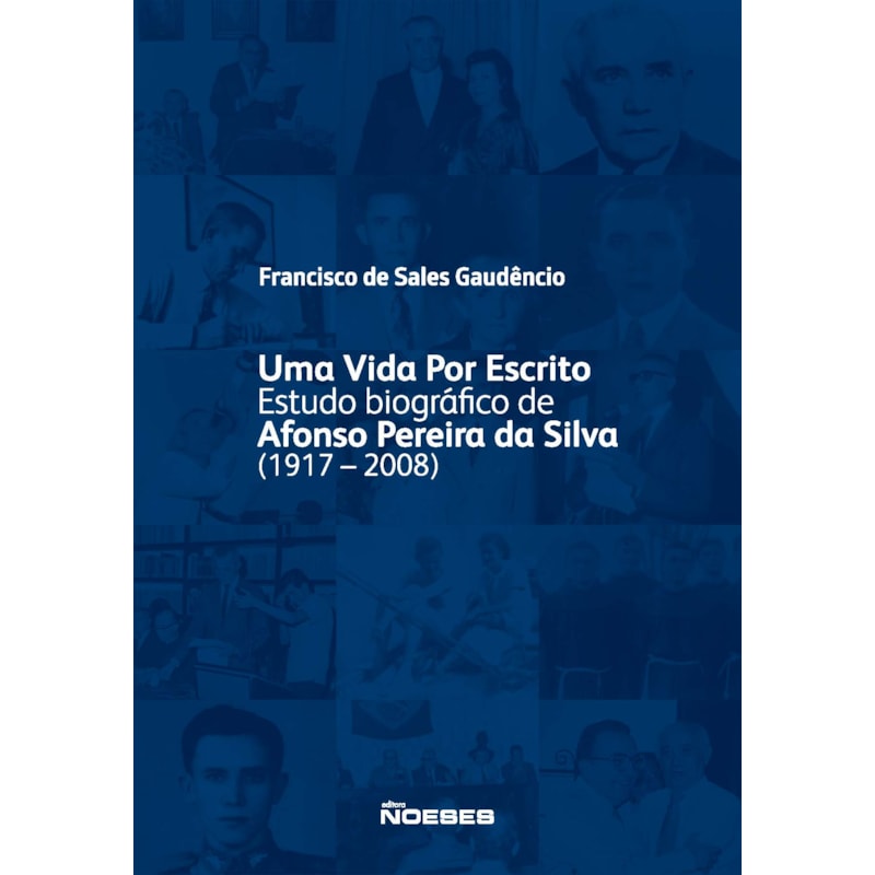 Uma vida por escrito - Estudo biográfico de Afonso Pereira da Silva (1917-2008)