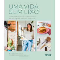 Uma vida sem lixo: guia para reduzir o desperdício na sua casa e simplificar a vida