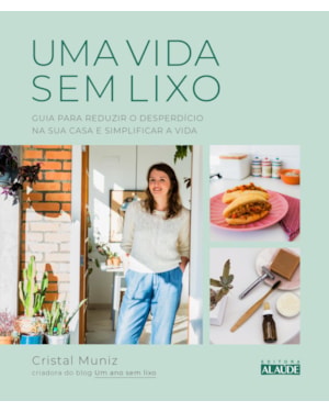 Uma vida sem lixo: guia para reduzir o desperdício na sua casa e simplificar a vida