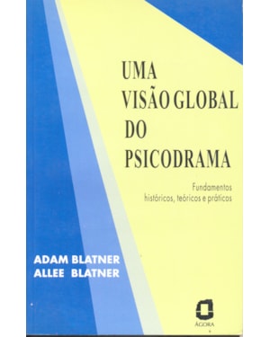 UMA VISÃO GLOBAL DO PSICODRAMA: FUNDAMENTOS HISTÓRICOS, TEÓRICOS E PRÁTICOS
