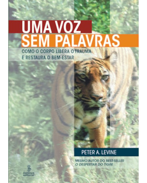 UMA VOZ SEM PALAVRAS: COMO O CORPO LIBERA O TRAUMA E RESTAURA O BEM-ESTAR