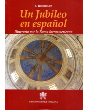 UN JUBILEO EN ESPANOL - ITINERARIO POR LA ROMA IBEROAMERICANA