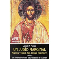 UN JUDÍO MARGINAL - NUEVA VISIÓN DEL JESÚS HISTÓRICO V LA AUTENTICIDAD DE LAS PARÁBOLAS A EXAMEN