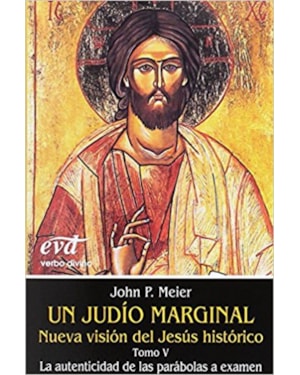 UN JUDÍO MARGINAL - NUEVA VISIÓN DEL JESÚS HISTÓRICO V LA AUTENTICIDAD DE LAS PARÁBOLAS A EXAMEN