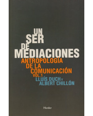 UN SER DE MEDIACIONES - ANTROPOLOGIA DE LA COMUNICACION - VOL 1