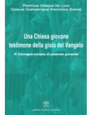 UNA CHIESA GIOVANE TESTIMONE DELLA GIOIA DEL VANGELO - IV CONVEGNO EUROPEO DI PASTORALE GIOVANILE