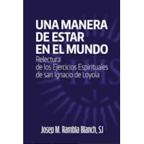 UNA MANERA DE ESTAR EN EL MUNDO. RELECTURA DE LOS EJERCICIOS ESPI RITUALES DE SAN IGNACIO DE LOYOLA