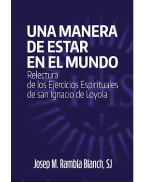 UNA MANERA DE ESTAR EN EL MUNDO. RELECTURA DE LOS EJERCICIOS ESPI RITUALES DE SAN IGNACIO DE LOYOLA