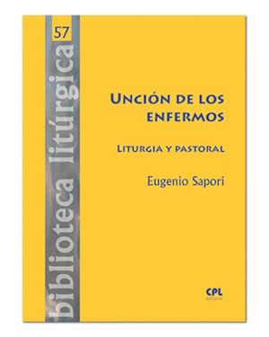 UNCIÓN DE LOS ENFERMOS. LITURGIA Y PASTORAL: 57