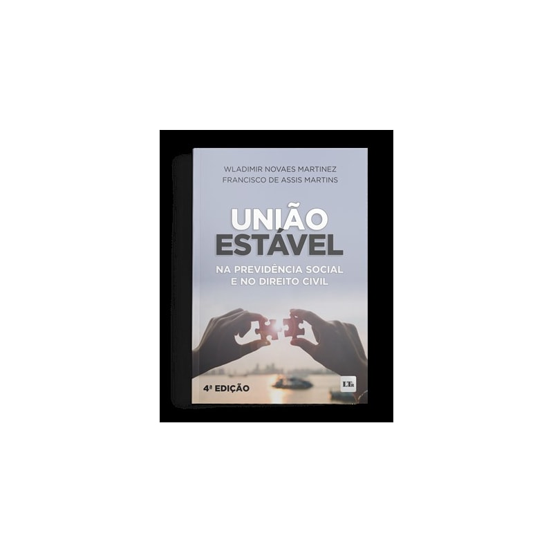 UNIÃO ESTÁVEL NA PREVIDÊNCIA SOCIAL E NO DIREITO CIVIL 4ª EDIÇÃO