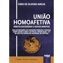 UNIÃO HOMOAFETIVA - DIREITO SUCESSÓRIO E NOVOS DIREITOS - COM AS DECISÕES SUPREMO TRIBUNAL FEDERAL (ADPF 132/08 E ADIN 4.277/09) E A RESOLUÇÃO 175 DE 2013 DO CONSELHO NACIONAL DE JUSTIÇA