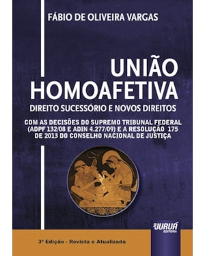 UNIÃO HOMOAFETIVA - DIREITO SUCESSÓRIO E NOVOS DIREITOS - COM AS DECISÕES SUPREMO TRIBUNAL FEDERAL (ADPF 132/08 E ADIN 4.277/09) E A RESOLUÇÃO 175 DE 2013 DO CONSELHO NACIONAL DE JUSTIÇA