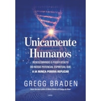 Unicamente humanos: Redescobrindo o poder oculto do nosso potencial espiritual que a IA nunca poderá replicar