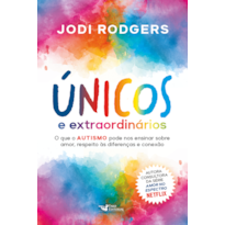 ÚNICOS E EXTRAORDINÁRIOS - CONSULTORA DA SÉRIE AMOR NO ESPECTRO - NETFLIX: O QUE O AUTISMO PODE NOS ENSINAR SOBRE AMOR, RESPEITO ÀS DIFERENÇAS E CONEXÃO