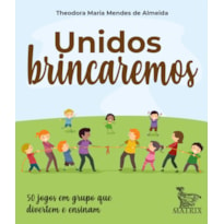 UNIDOS BRINCAREMOS: 50 JOGOS EM GRUPO QUE DIVERTEM E ENSINAM