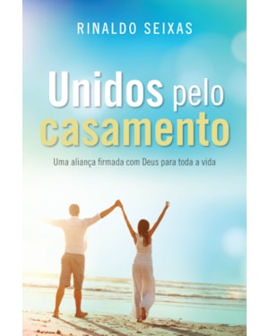 UNIDOS PELO CASAMENTO: UMA ALIANÇA FIRMADA COM DEUS PARA TODA A VIDA