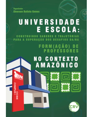 UNIVERSIDADE E ESCOLA: CONSTRUINDO SABERES E TRAJETÓRIAS PARA A SUPERAÇÃO DOS DESAFIOS DA/NA FORM(AÇÃO) DE PROFESSORES NO CONTEXTO AMAZÔNICO