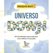 UNIVERSO DOWN: 50 ATIVIDADES PARA EDUCAR COM AFETO E INCLUSÃO