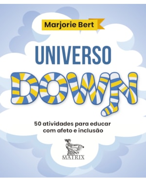 UNIVERSO DOWN: 50 ATIVIDADES PARA EDUCAR COM AFETO E INCLUSÃO