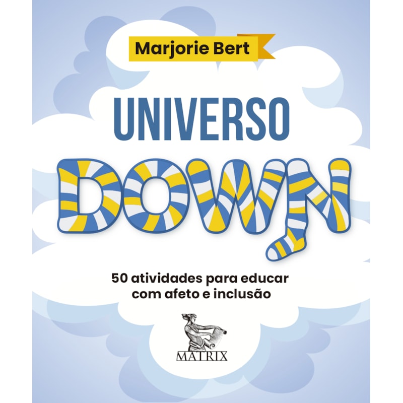 UNIVERSO DOWN: 50 ATIVIDADES PARA EDUCAR COM AFETO E INCLUSÃO
