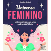 UNIVERSO FEMININO: 100 EXERCÍCIOS PARA UMA MULHER 100% FELIZ