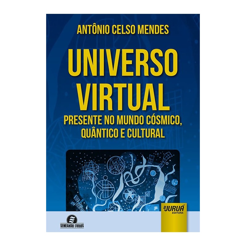 UNIVERSO VIRTUAL - PRESENTE NO MUNDO CÓSMICO, QUÂNTICO E CULTURAL - SEMEANDO LIVROS
